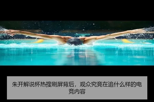 朱开解说杯热搜刷屏背后，观众究竟在追什么样的电竞内容
